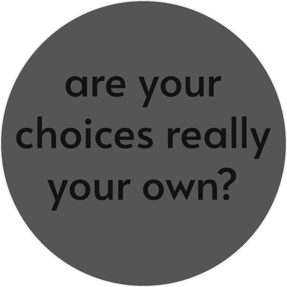 UN4RT - grey circular background with white border and black text "are your choices really your own?"