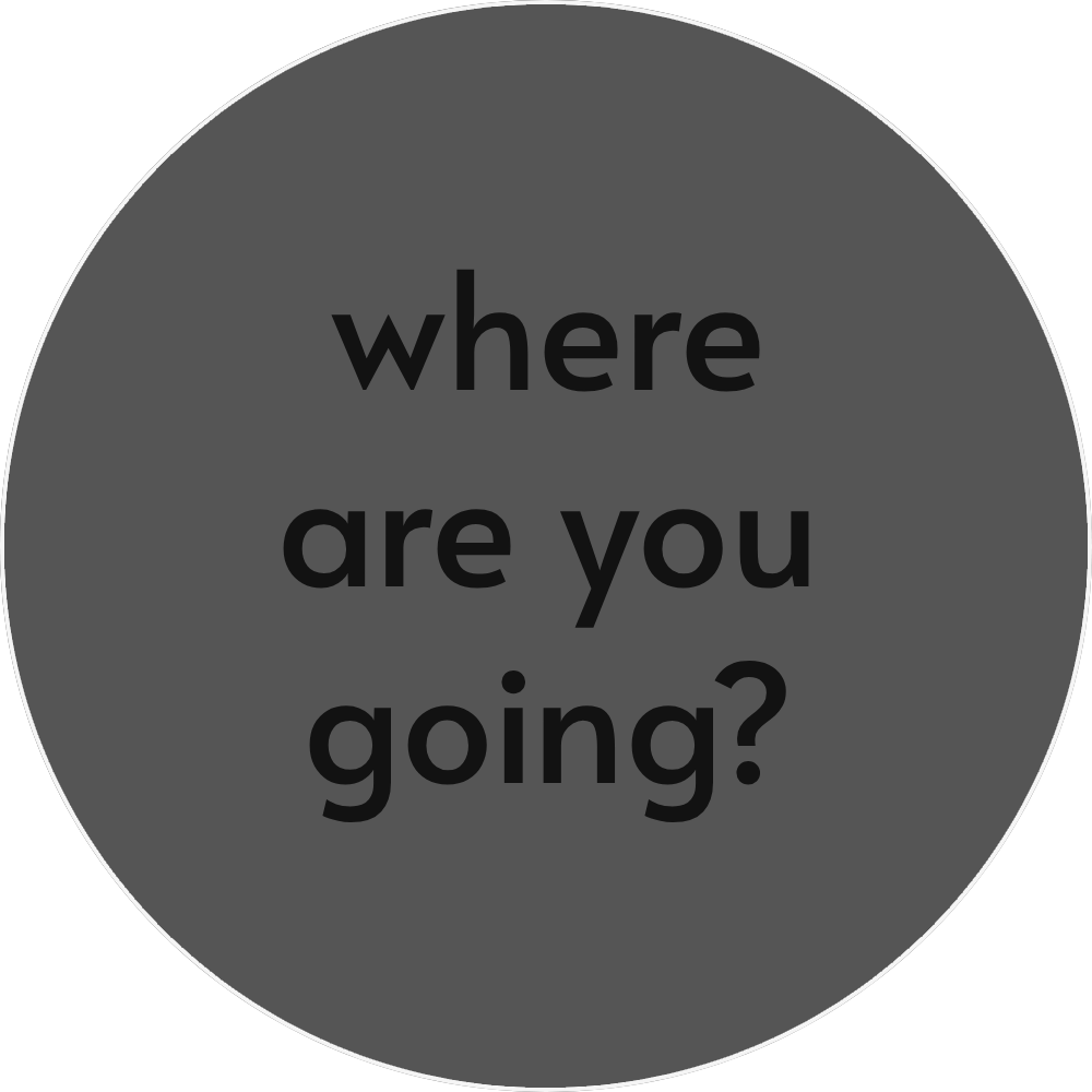 UN4RT - grey circular background with white border and black text "where are you going?"