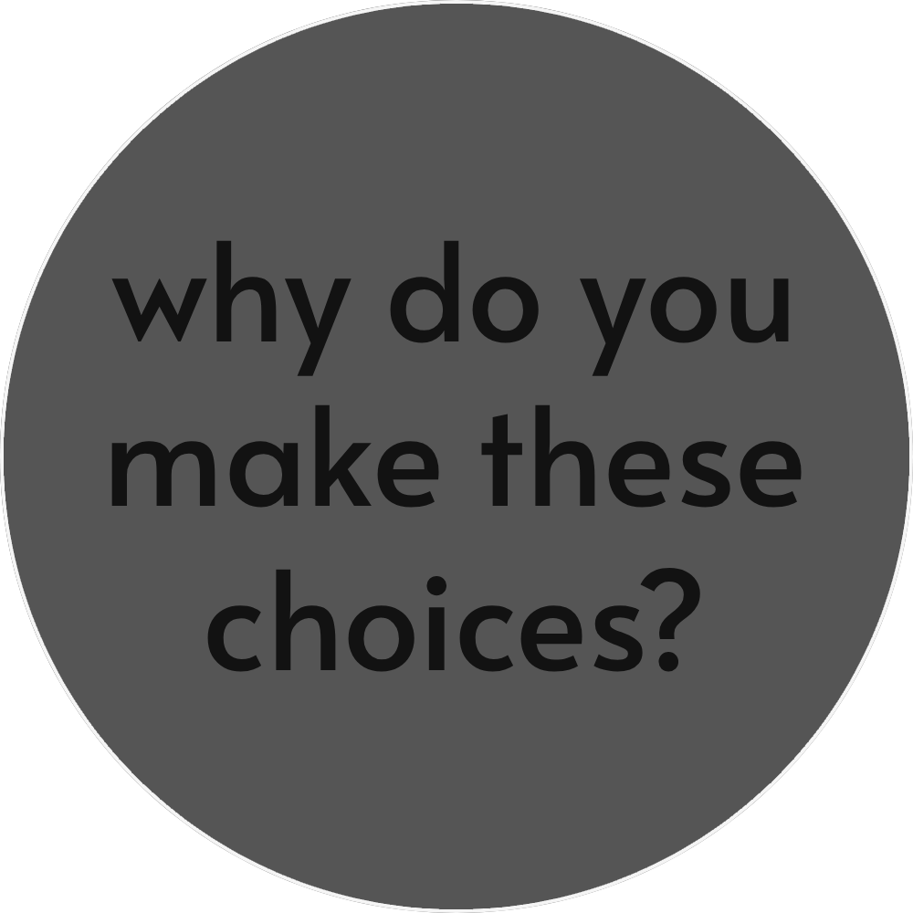 UN4RT - grey circular background with white border and black text "why do you make these choices?"