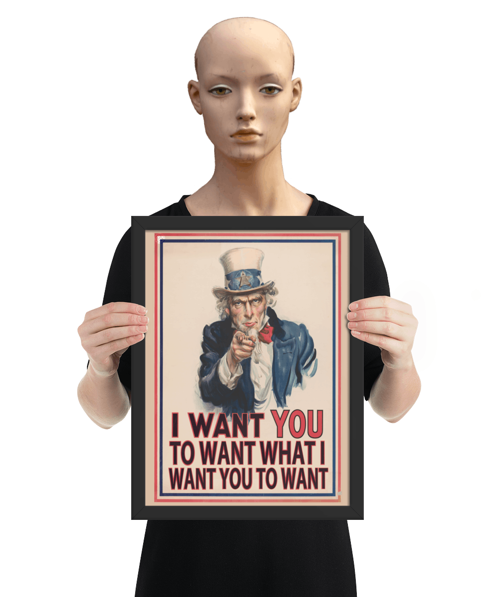 un4rt - the image shows a mannequin holding a framed poster with an edited picture of a famous "uncle sam" painting where he is pointing at the viewer with his index finger. the picture is framed with red and blue lines. the text below the picture reads: "I want you to want what  want you to want".