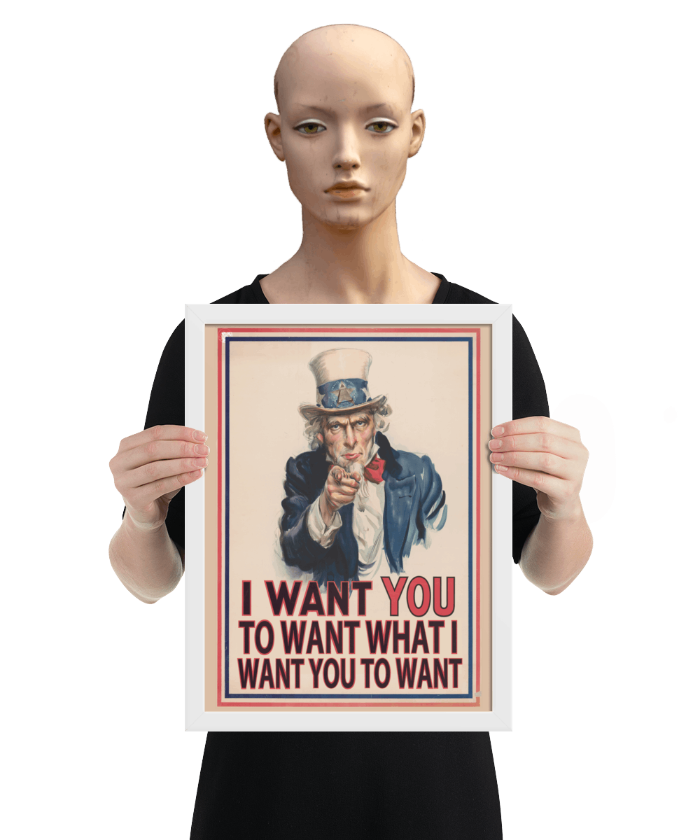 un4rt - the image shows a mannequin holding a framed poster with an edited picture of a famous "uncle sam" painting where he is pointing at the viewer with his index finger. the picture is framed with red and blue lines. the text below the picture reads: "I want you to want what  want you to want".