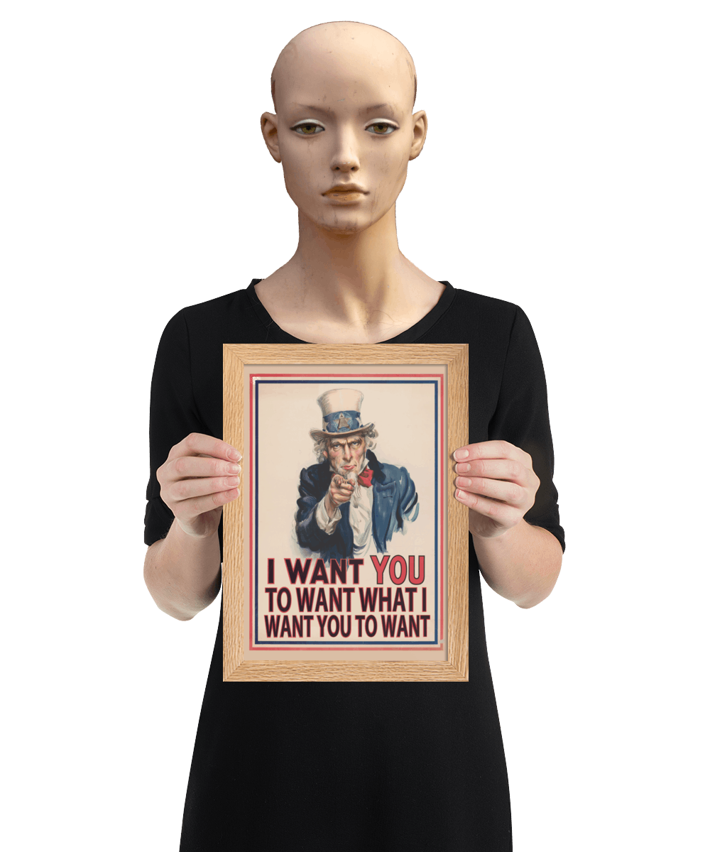 un4rt - the image shows a mannequin holding a framed poster with an edited picture of a famous "uncle sam" painting where he is pointing at the viewer with his index finger. the picture is framed with red and blue lines. the text below the picture reads: "I want you to want what  want you to want".