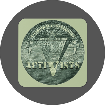un4rt - the image shows a coaster with rounded corners and a round picture in the centre. the picture shows an edited part of a section of a 1 dollar note with an inverted pyramid. the all-seeing eye is at the top, on the wide part of the pyramid. the banderole reads "conspiracy-disclosure" and the pointed part of the pyramid reads "activists".