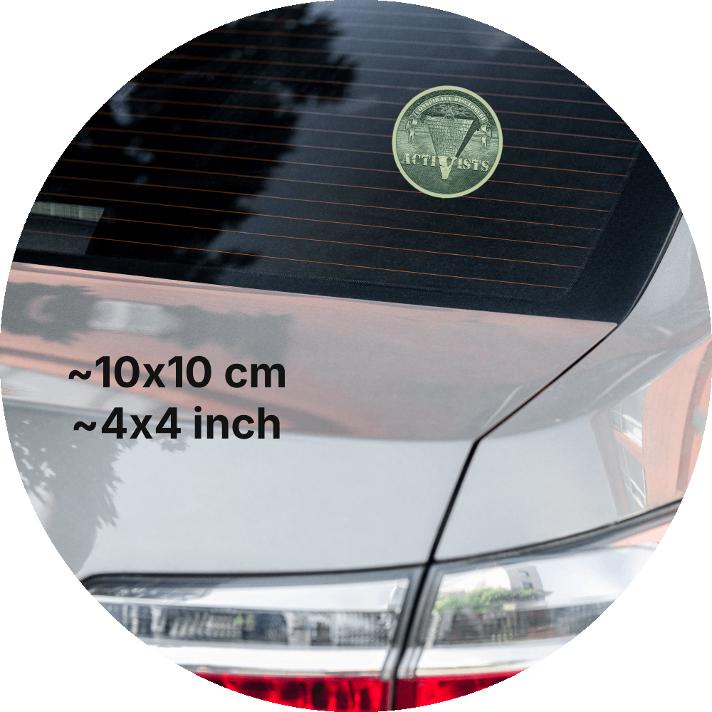 un4rt - the image shows a part of the back of a car with a sticker on the rear window. the sticker shows an edited part of a section of a 1 dollar note with an inverted pyramid. the all-seeing eye is at the top, on the wide part of the pyramid. the banderole reads "Conspiracy-Disclosure" and the pointed part of the pyramid reads "Activists". measurements of the sticker in cm and inch are written on the left sight of the image.