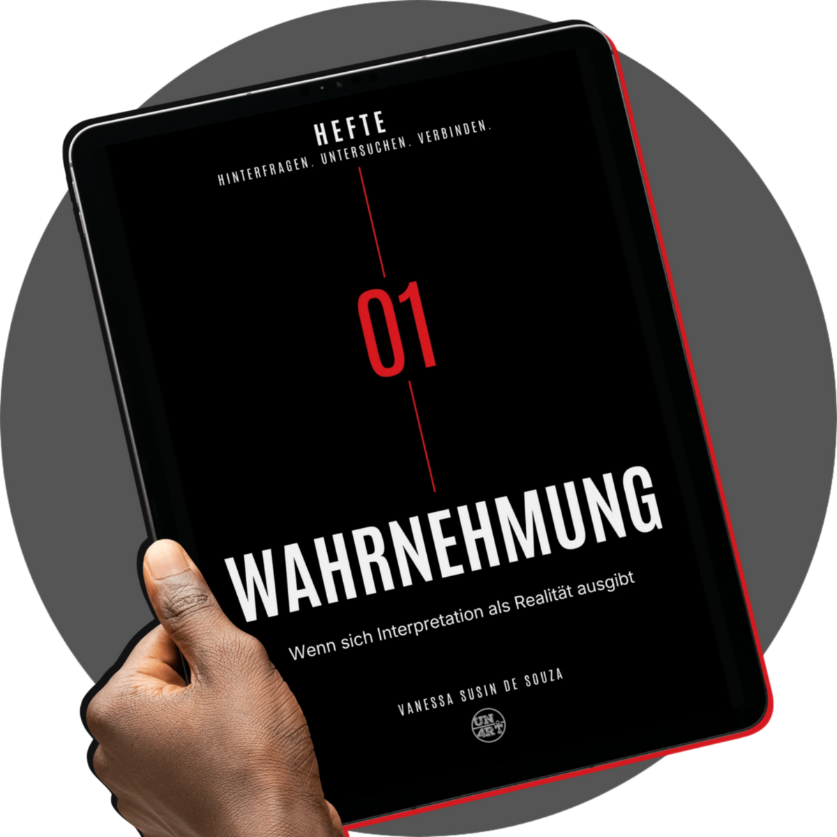 UN4RT Hefte – product mockup of a black tablet with red edge case held in a dark hand displaying the digital cover of Hefte Nr. 01 titled WAHRNEHMUNG with subtitle Wenn sich Interpretation als Realität ausgibt by Vanessa Susin de Souza, featuring bold white typography, a large red number 01 on a black background with a vertical red centre line and the UN4RT logo badge, dark editorial digital notebook mockup on a grey circular background

