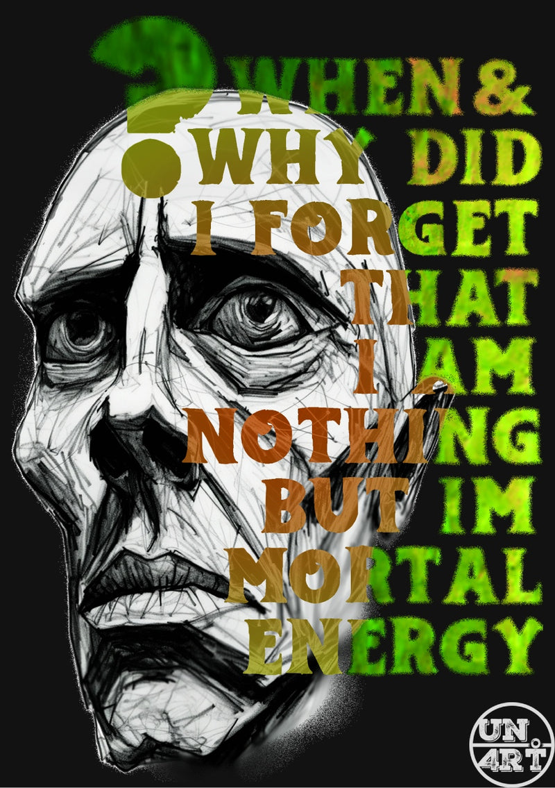 UN4RT imaginarium – expressive crosshatched charcoal face with hollow sunken eyes overlaid with bold green and orange typographic text reading "WHEN & WHY DID I FORGET THAT I AM NOTHING BUT IMMORTAL ENERGY", dark existential mixed-media graphic art on black background.