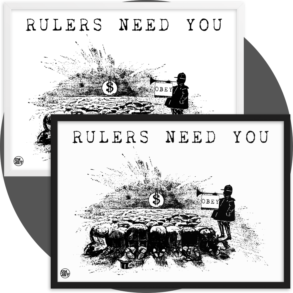 un4rt - two framed posters. one black, one white. white background with  black drawing and a title. the drawing shows people who worship a dollar sign and a guard with a trumpet next to them. on the trumpet hangs a flag with the inscription "obey". the title of the drawing reads: "rulers need you".