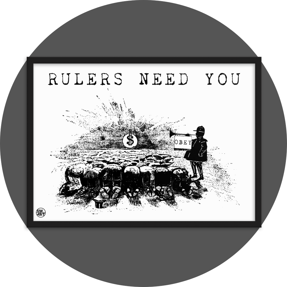 un4rt - the image shows a black framed poster. the poster has a white background with a black drawing and a title. the drawing shows people who worship a dollar sign and a guard with a trumpet next to them. on the trumpet hangs a flag with the inscription "obey". the title of the drawing reads: "rulers need you".
