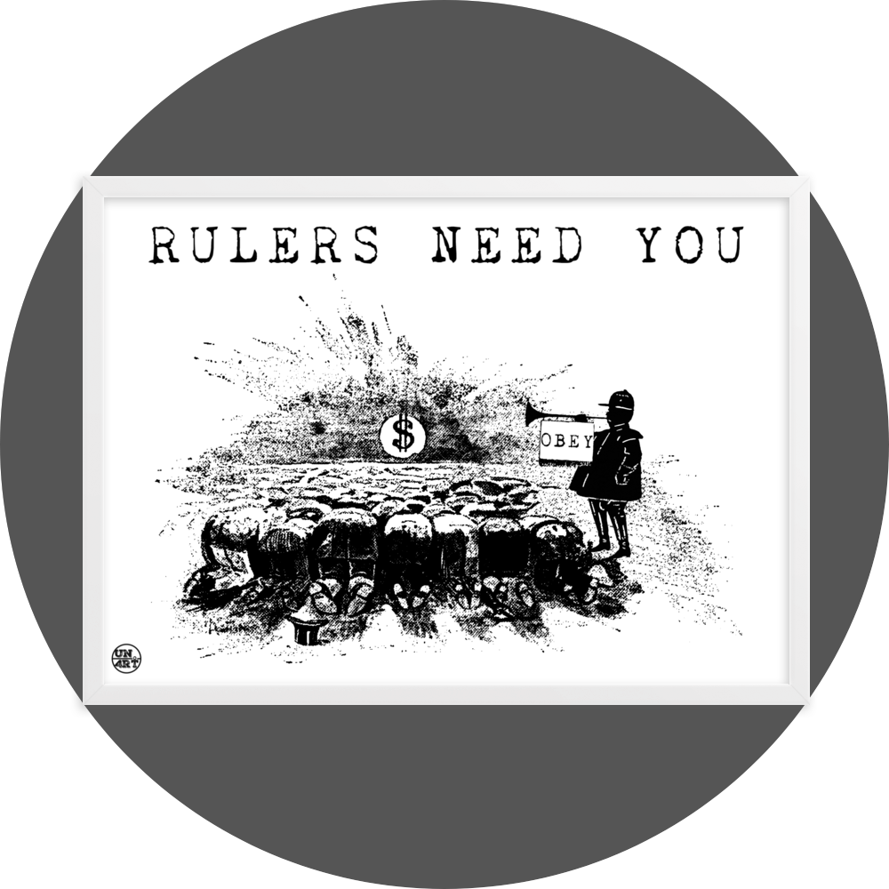 un4rt - the image shows a white framed poster. the poster has a white background with a black drawing and a title. the drawing shows people who worship a dollar sign and a guard with a trumpet next to them. on the trumpet hangs a flag with the inscription "obey". the title of the drawing reads: "rulers need you".